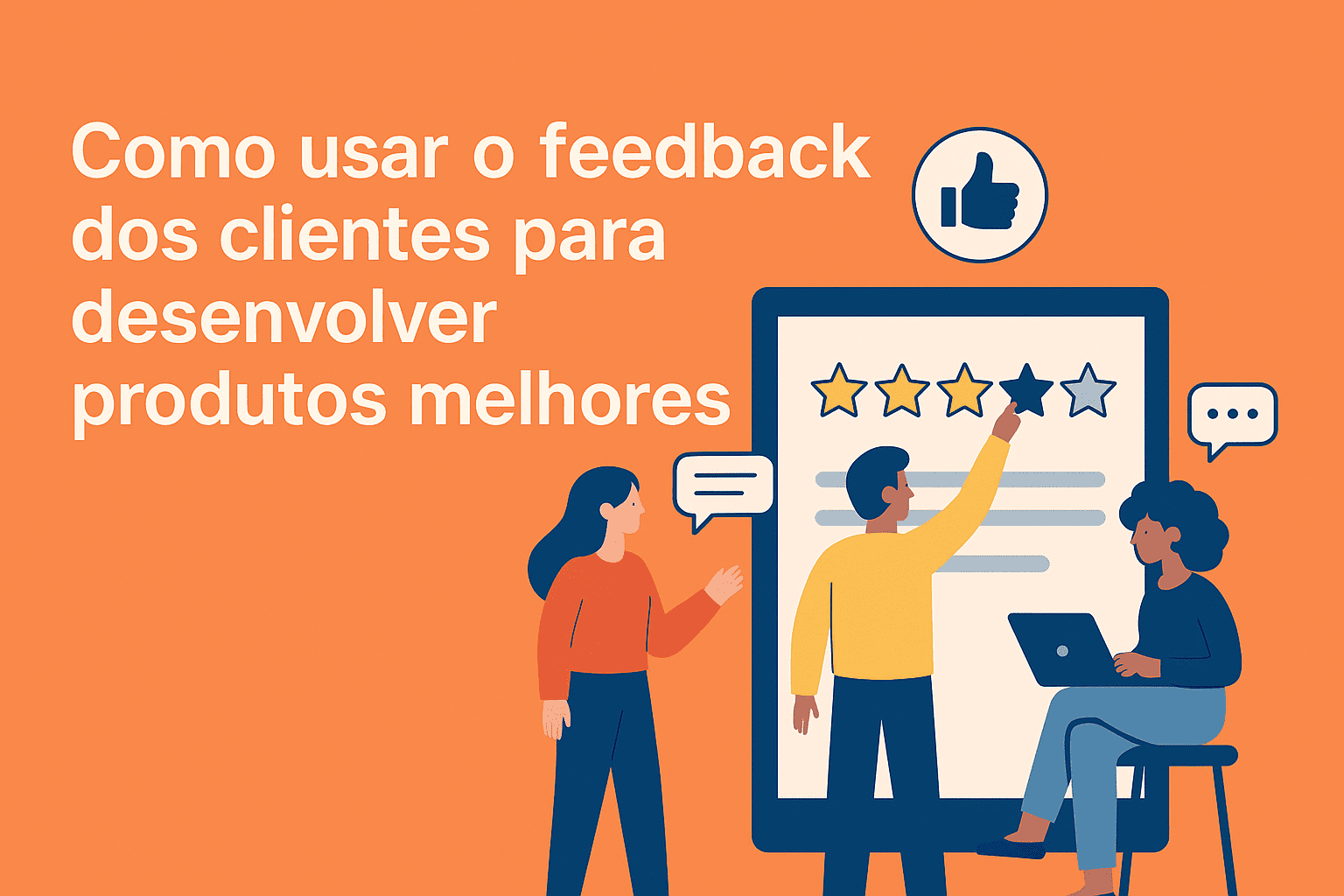 Como usar o feedback dos clientes para desenvolver produtos melhores